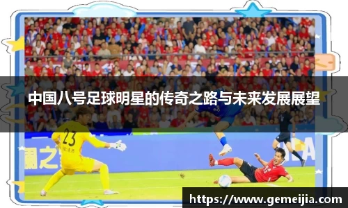 中国八号足球明星的传奇之路与未来发展展望
